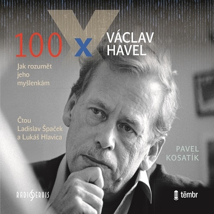 Audiokniha 100 x Václav Havel - Ladislav Špaček, Lukáš Hlavica, Pavel Kosatík