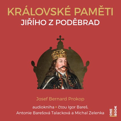 Audiokniha Královské paměti Jiřího z Poděbrad - Antonie Talacková, Igor Bareš, Michal Zelenka, Josef Bernard Prokop