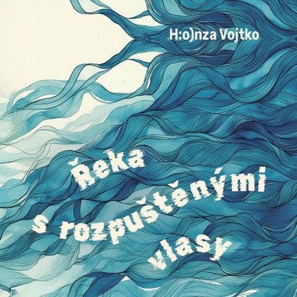 Audiokniha Řeka s rozpuštěnými vlasy - H:o)nza Vojtko, Geislerová Ester, H:o)nza Vojtko